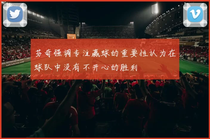 芬奇强调专注赢球的重要性认为在球队中没有不开心的胜利