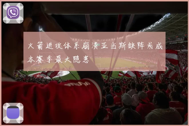 火箭进攻体系崩溃亚当斯缺阵或成本赛季最大隐患