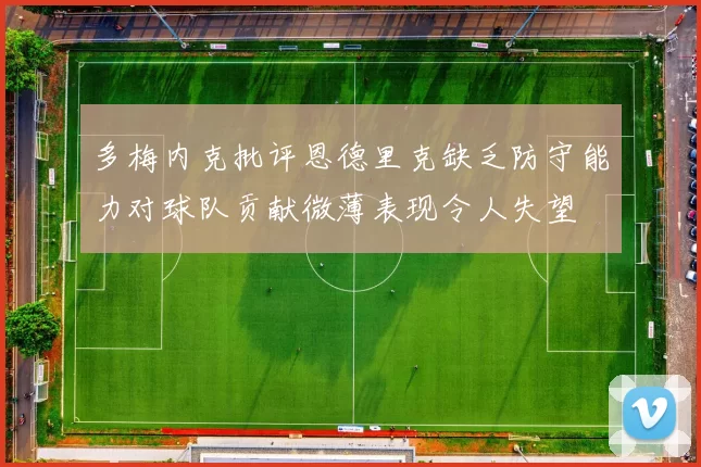多梅内克批评恩德里克缺乏防守能力对球队贡献微薄表现令人失望